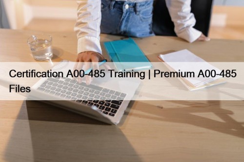 Certification A00-485 Training | Premium A00-485 Files