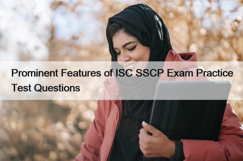 Prominent Features of ISC SSCP Exam Practice Test Questions