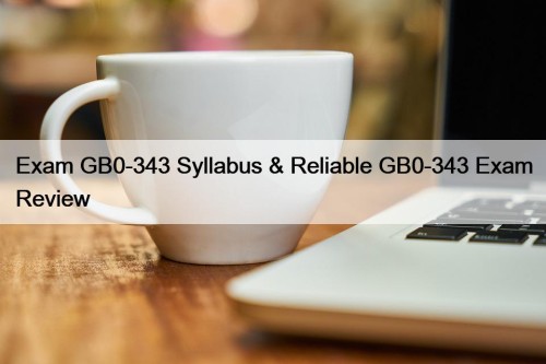 Exam GB0-343 Syllabus & Reliable GB0-343 Exam Review