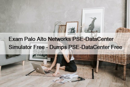 Exam Palo Alto Networks PSE-DataCenter Simulator Free - Dumps PSE-DataCenter Free