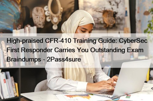 High-praised CFR-410 Training Guide: CyberSec First Responder Carries You Outstanding Exam Braindumps - 2Pass4sure