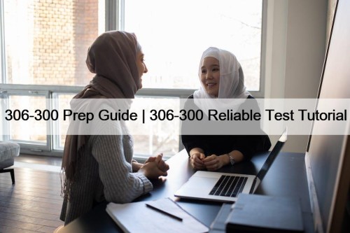 306-300 Prep Guide | 306-300 Reliable Test Tutorial