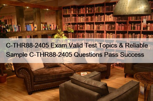 C-THR88-2405 Exam Valid Test Topics & Reliable Sample C-THR88-2405 Questions Pass Success