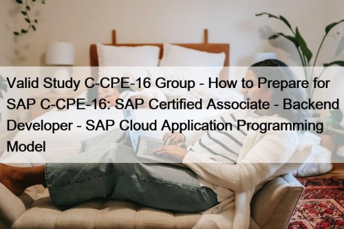 Valid Study C-CPE-16 Group - How to Prepare for SAP C-CPE-16: SAP Certified Associate - Backend Developer - SAP Cloud Application Programming Model