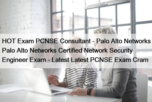 HOT Exam PCNSE Consultant - Palo Alto Networks Palo Alto Networks Certified Network Security Engineer Exam - Latest Latest PCNSE Exam Cram