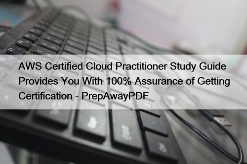 AWS Certified Cloud Practitioner Study Guide Provides You With 100% Assurance of Getting Certification - PrepAwayPDF