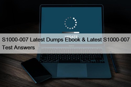 S1000-007 Latest Dumps Ebook & Latest S1000-007 Test Answers