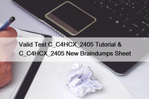 Valid Test C_C4HCX_2405 Tutorial & C_C4HCX_2405 New Braindumps Sheet