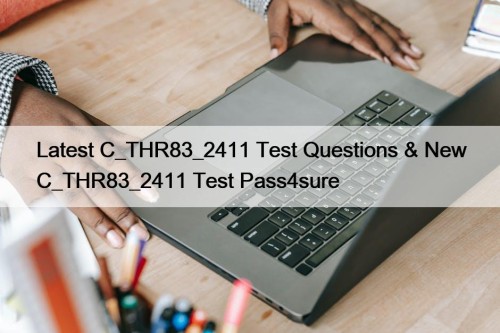 Latest C_THR83_2411 Test Questions & New C_THR83_2411 Test Pass4sure