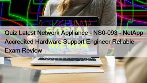 Quiz Latest Network Appliance - NS0-093 - NetApp Accredited Hardware Support Engineer Reliable Exam Review