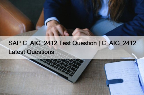 SAP C_AIG_2412 Test Question | C_AIG_2412 Latest Questions