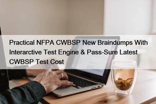 Practical NFPA CWBSP New Braindumps With Interarctive Test Engine & Pass-Sure Latest CWBSP Test Cost