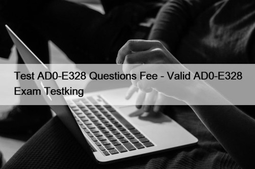 Test AD0-E328 Questions Fee - Valid AD0-E328 Exam Testking