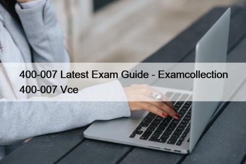 400-007 Latest Exam Guide - Examcollection 400-007 Vce