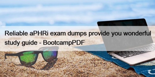 Reliable aPHRi exam dumps provide you wonderful study guide - BootcampPDF