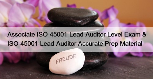 Associate ISO-45001-Lead-Auditor Level Exam & ISO-45001-Lead-Auditor Accurate Prep Material