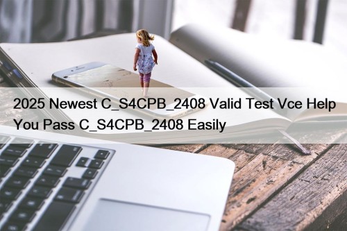 2025 Newest C_S4CPB_2408 Valid Test Vce Help You ...
