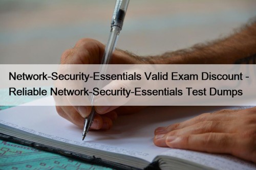 Network-Security-Essentials Valid Exam Discount - Reliable Network-Security-Essentials Test Dumps