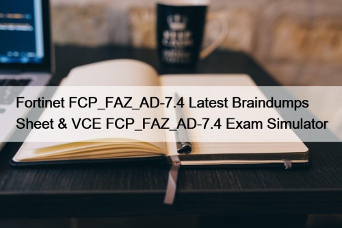 Fortinet FCP_FAZ_AD-7.4 Latest Braindumps Sheet & VCE FCP_FAZ_AD-7.4 ...