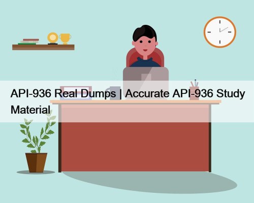 API-936 Real Dumps | Accurate API-936 Study Material