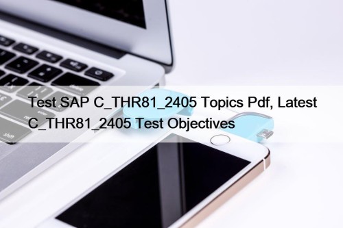 Test SAP C_THR81_2405 Topics Pdf, Latest C_THR81_2405 Test Objectives