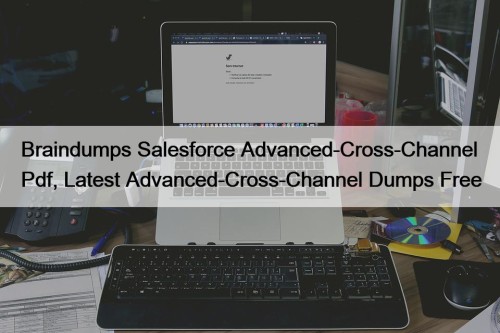 Braindumps Salesforce Advanced-Cross-Channel Pdf, Latest Advanced-Cross-Channel Dumps Free