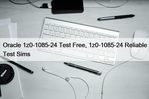 Oracle 1z0-1085-24 Test Free, 1z0-1085-24 Reliable Test Sims