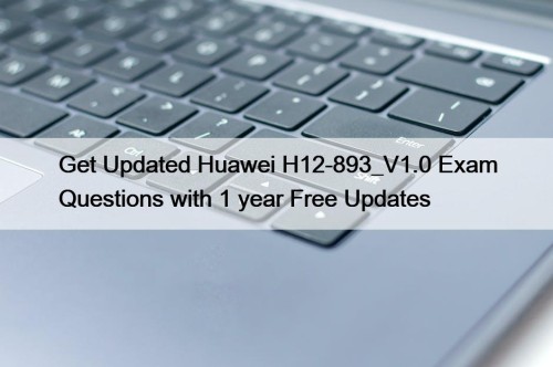 Get Updated Huawei H12-893_V1.0 Exam Questions with 1 ...
