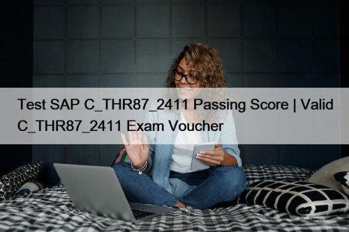 Test SAP C_THR87_2411 Passing Score | Valid C_THR87_2411 Exam Voucher