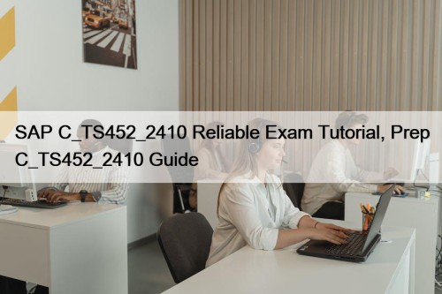 SAP C_TS452_2410 Reliable Exam Tutorial, Prep C_TS452_2410 Guide