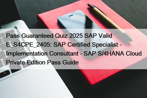 Pass Guaranteed Quiz 2025 SAP Valid E_S4CPE_2405: SAP ...