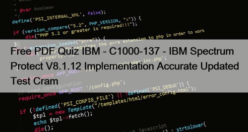 Free PDF Quiz IBM - C1000-137 - IBM Spectrum Protect V8.1.12 Implementation Accurate Updated Test Cram