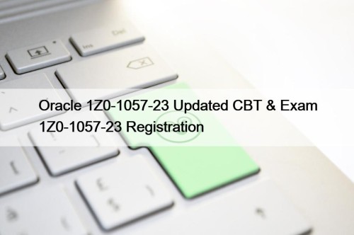 Oracle 1Z0-1057-23 Updated CBT & Exam 1Z0-1057-23 Registration