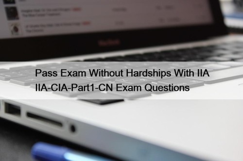 Pass Exam Without Hardships With IIA IIA-CIA-Part1-CN Exam Questions