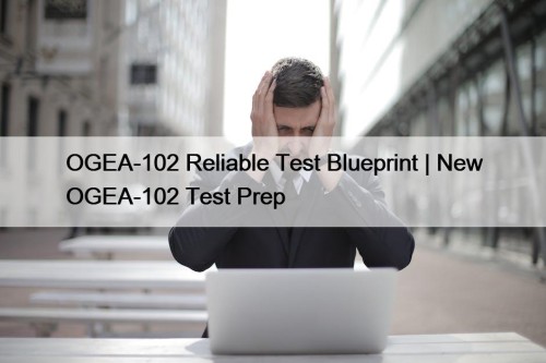 OGEA-102 Reliable Test Blueprint | New OGEA-102 Test Prep