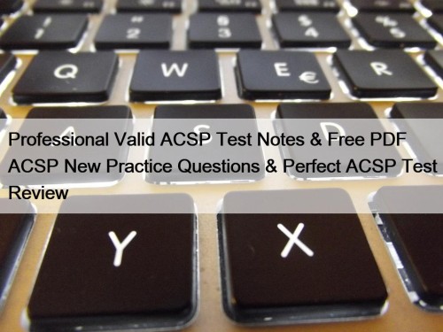 Professional Valid ACSP Test Notes & Free PDF ACSP New Practice Questions & Perfect ACSP Test Review