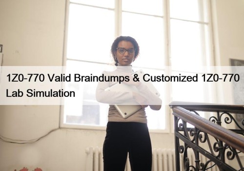 1Z0-770 Valid Braindumps & Customized 1Z0-770 Lab Simulation